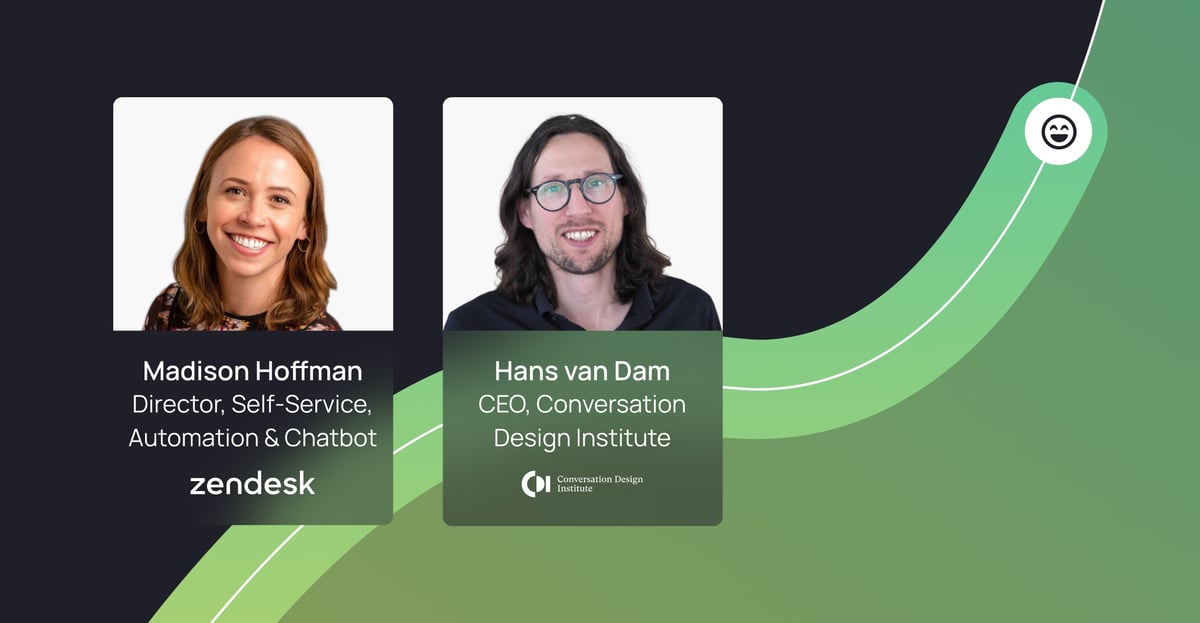 Madison Hoffman, Director of Self-Service, Automation and Chatbot at Zendesk and Hans van Dam, CEO of the Conversation Design Institute.
